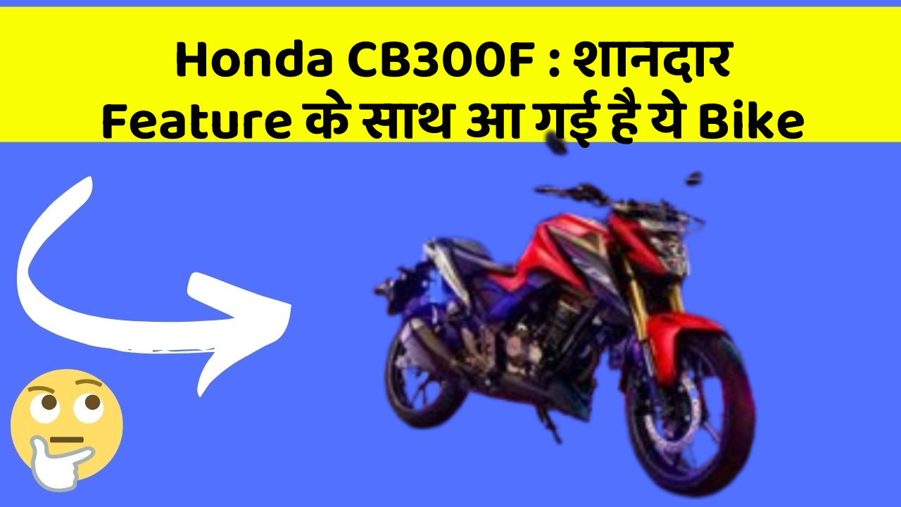 Honda CB300F: शानदार Feature के साथ आ गई है ये Bike