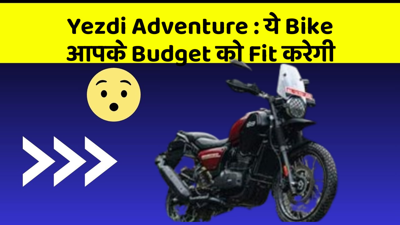 Yezdi Adventure : ये Bike आपके Budget को Fit करेगी