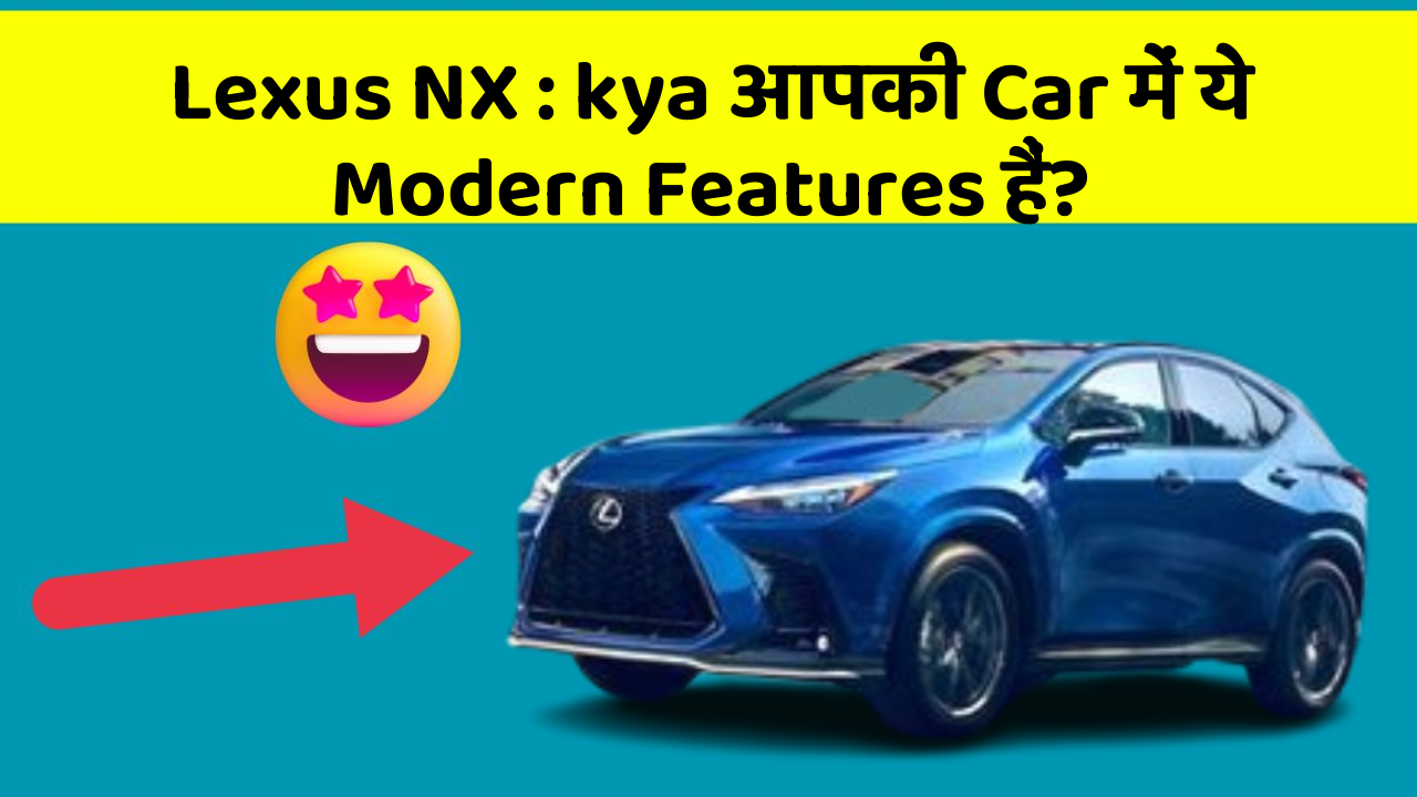 Lexus NX: kya आपकी Car में ये Modern Features हैं?