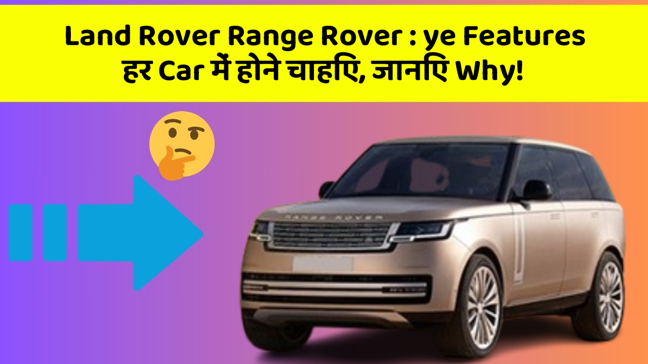 Land Rover Range Rover: ye Features हर Car में होने चाहिए, जानिए Why!