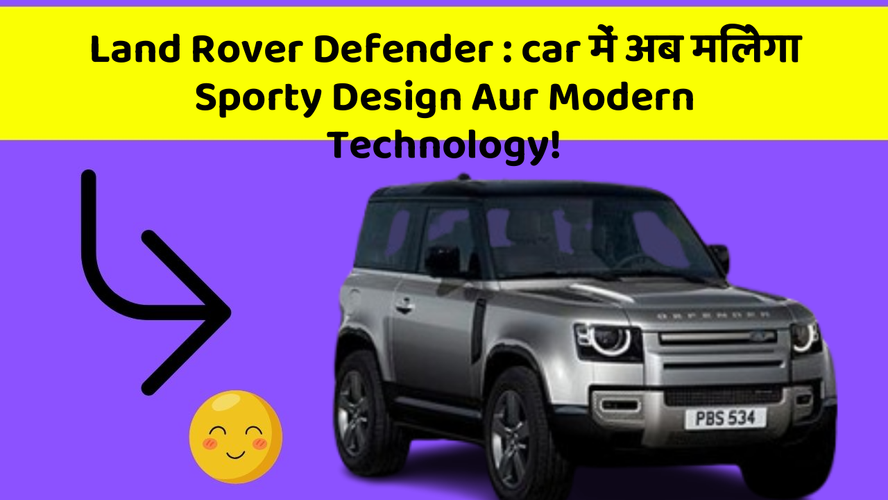 Land Rover Defender : car में अब मिलेगा Sporty Design Aur Modern Technology!