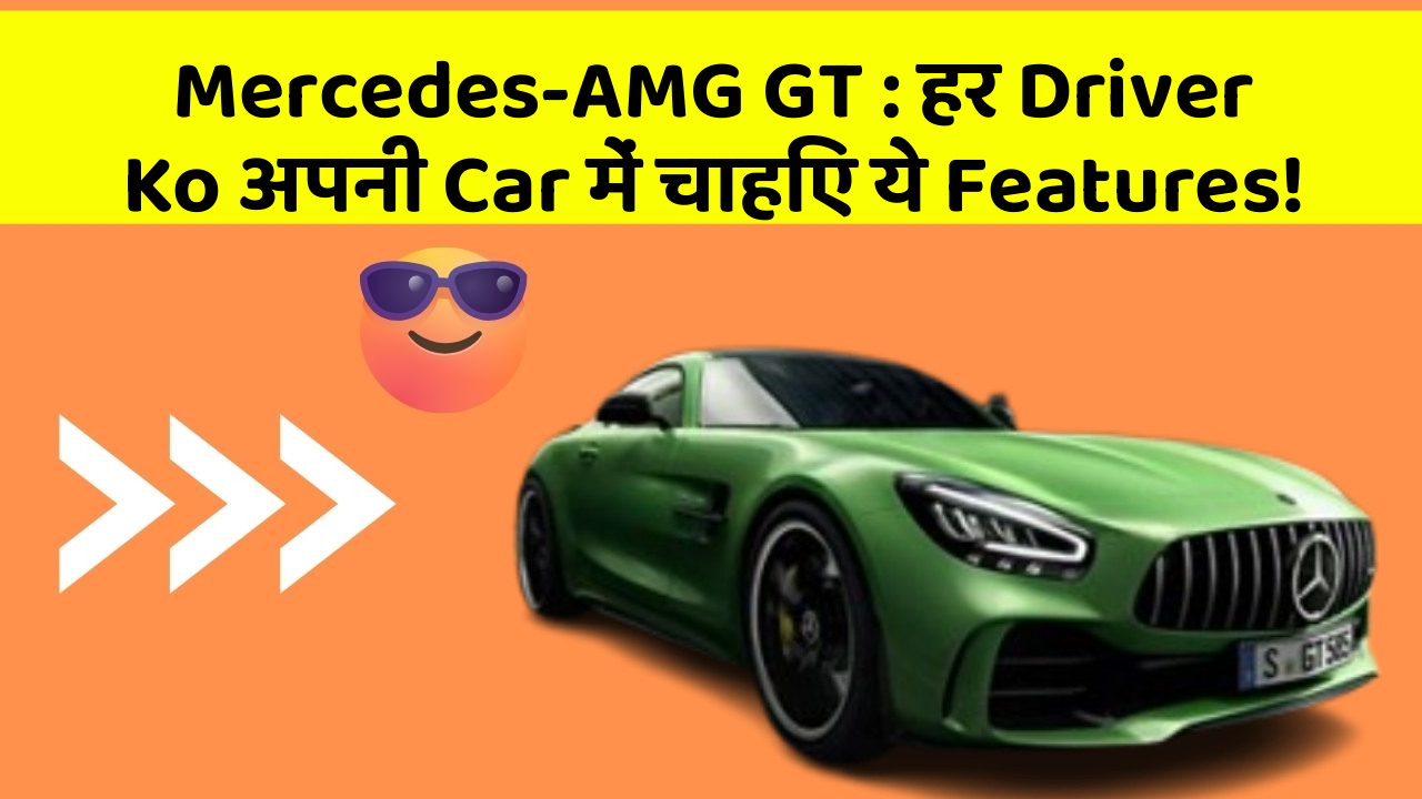 Mercedes-AMG GT: हर Driver Ko अपनी Car में चाहिए ये Features!