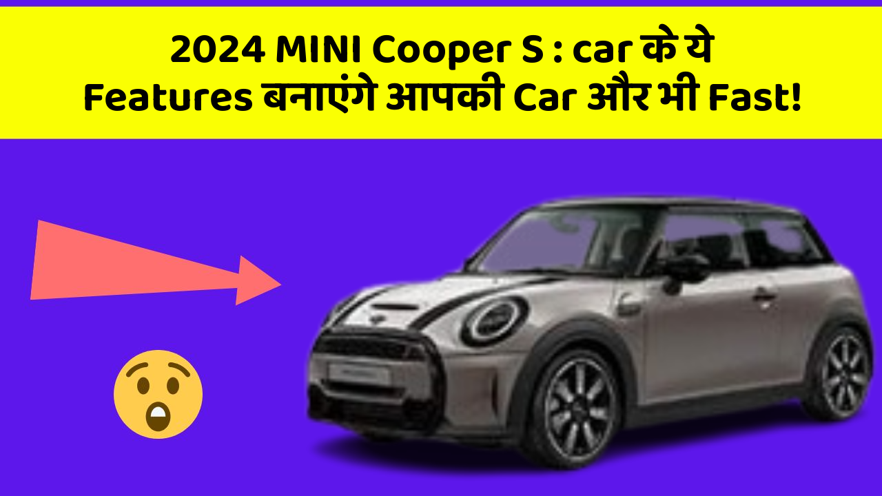 2024 MINI Cooper S : car के ये Features बनाएंगे आपकी Car और भी Fast!