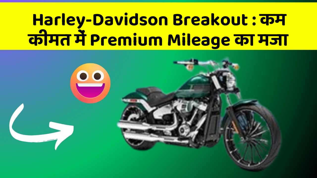 Harley-Davidson Breakout : कम कीमत में Premium Mileage का मजा
