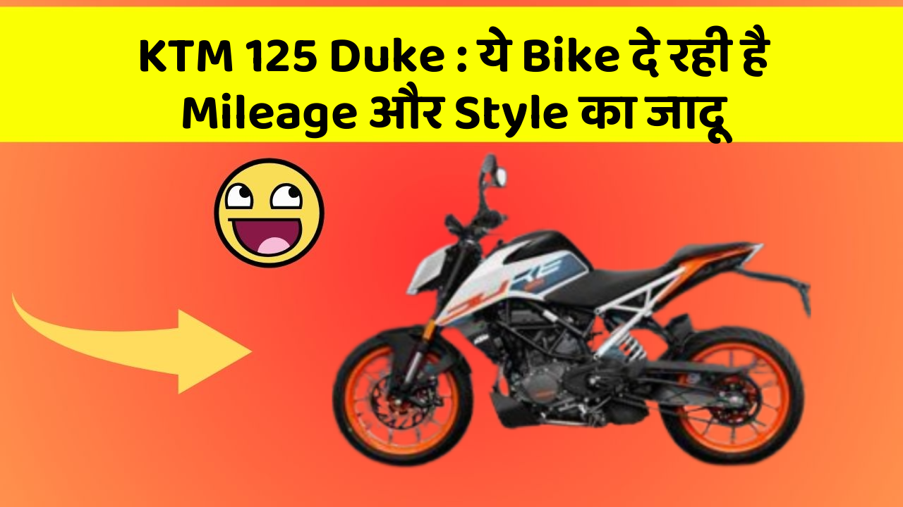 KTM 125 Duke : ये Bike दे रही है Mileage और Style का जादू
