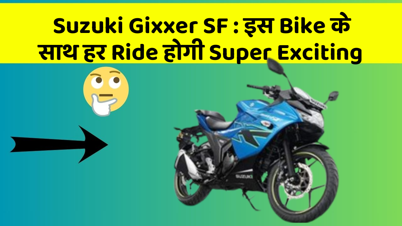 Suzuki Gixxer SF : इस Bike के साथ हर Ride होगी Super Exciting