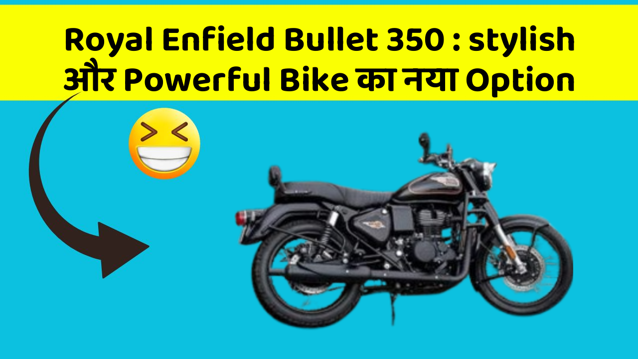 Royal Enfield Bullet 350 : stylish और Powerful Bike का नया Option