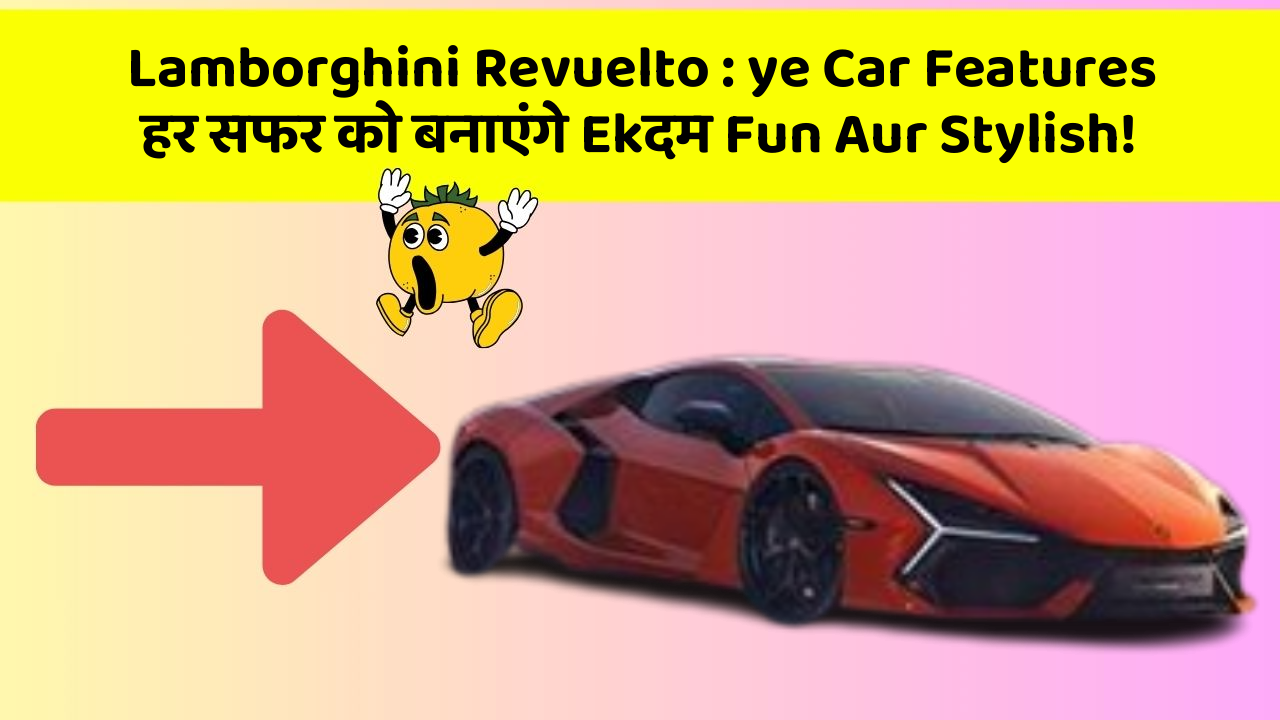 Lamborghini Revuelto : ye Car Features हर सफर को बनाएंगे Ekदम Fun Aur Stylish!