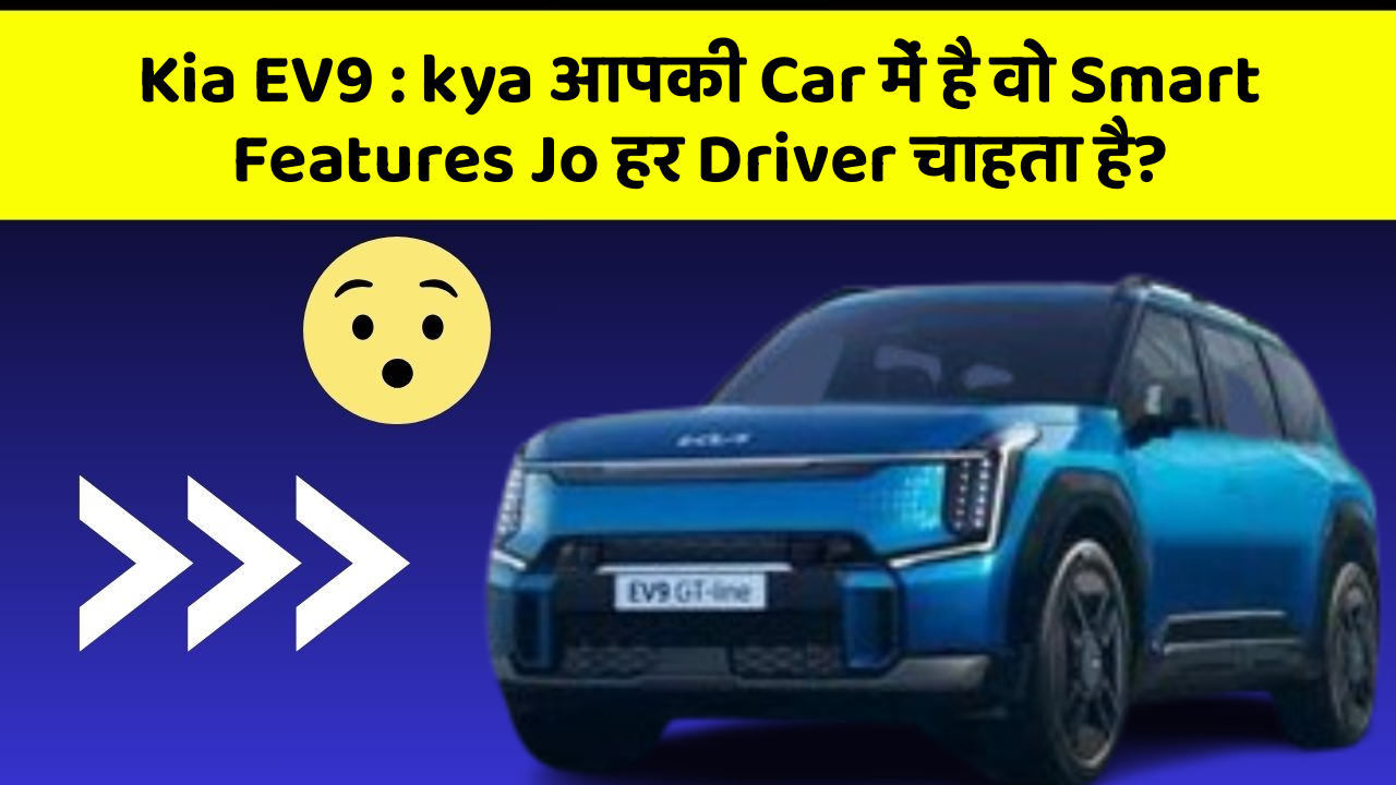 Kia EV9 : kya आपकी Car में है वो Smart Features Jo हर Driver चाहता है?