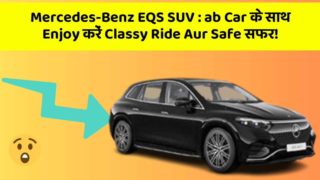 Mercedes-Benz EQS SUV: ab Car के साथ Enjoy करें Classy Ride Aur Safe सफर!