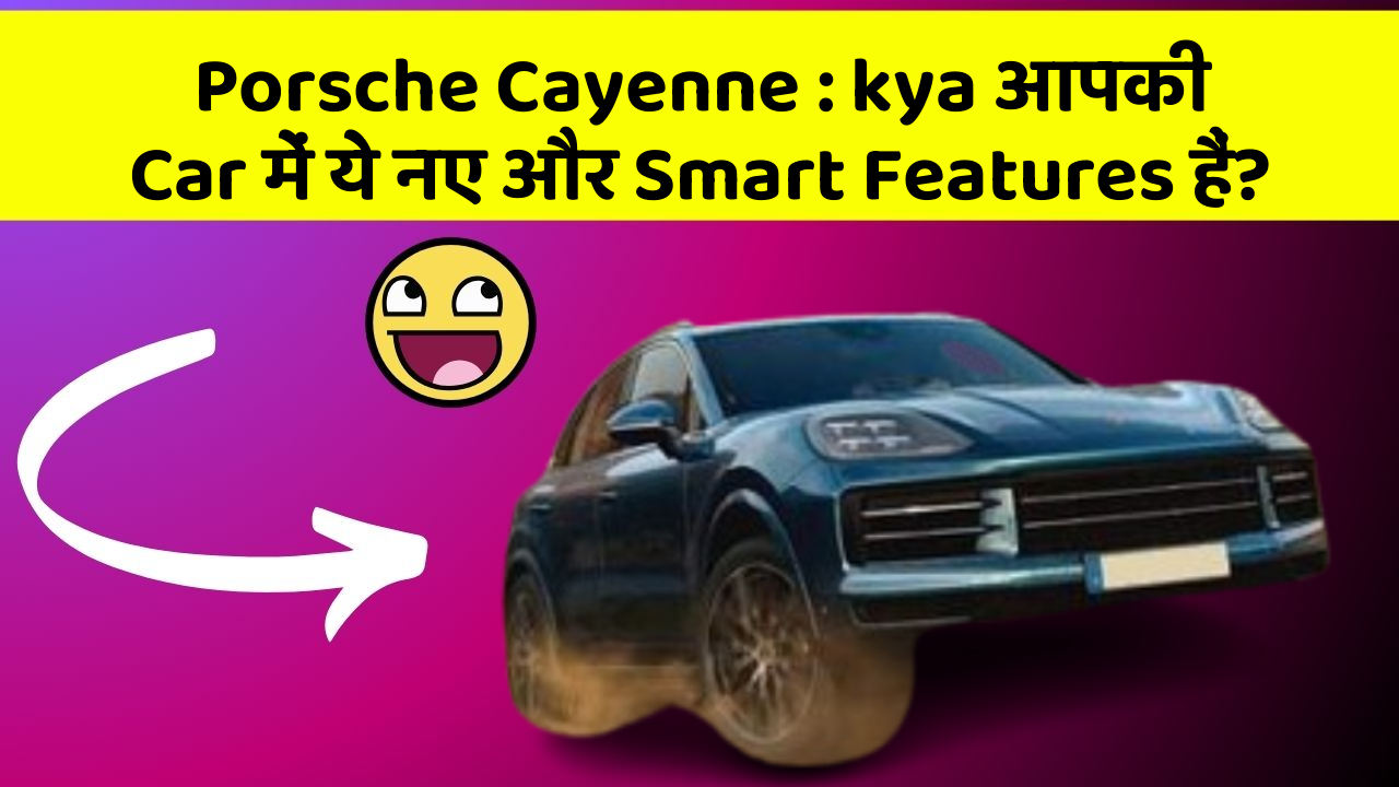 Porsche Cayenne : kya आपकी Car में ये नए और Smart Features हैं?
